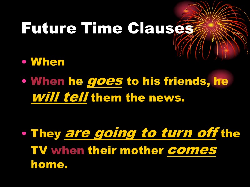 Future Time Clauses When When he goes to his friends, he will tell them